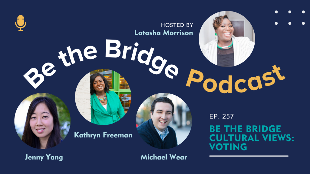 Be the Bridge Cultural Views: Voting with Jenny Yang, Kathryn Freeman, Michael Wear