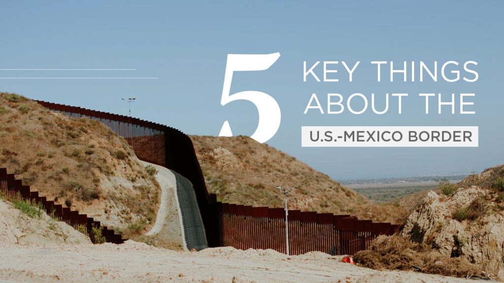 5 Key Things About the U.S.-Mexico Border, text over photo of the U.S.-Mexico Border