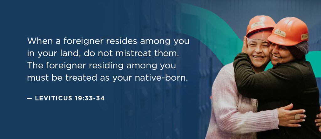 Bible verses about refugees: When a foreigner resides among you in your land, do not mistreat them. The foreigner residing among you must be treated as your native-born. Love them as yourself, for you were foreigners in Egypt. I am the Lord your God. — Leviticus 19:33-34